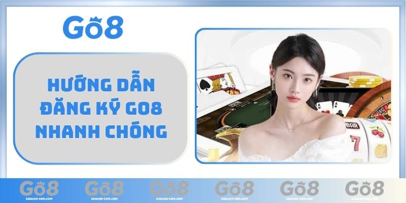 Hướng dẫn đăng ký GO8 nhanh chóng