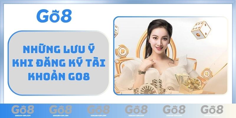 Những lưu ý khi đăng ký tài khoản GO8